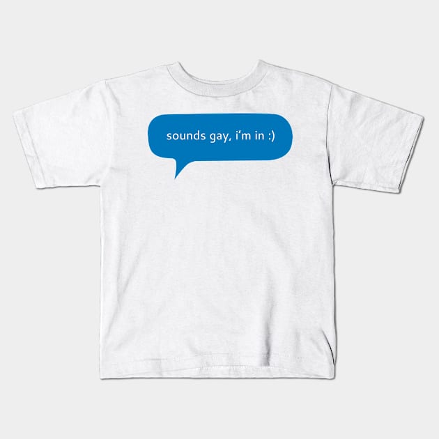 Sounds gay i’m in text message Kids T-Shirt by WordFandom